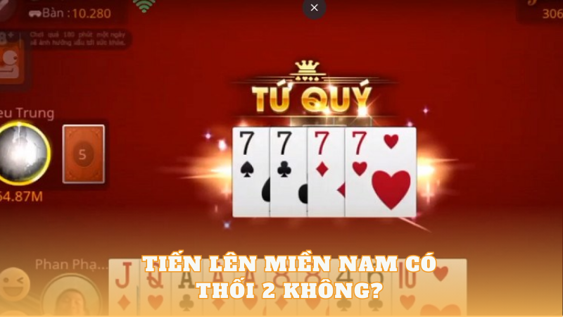 Tiến Lên Miền Nam Có Thối 2 Không? Một Số Quy Tắc Khi Chơi